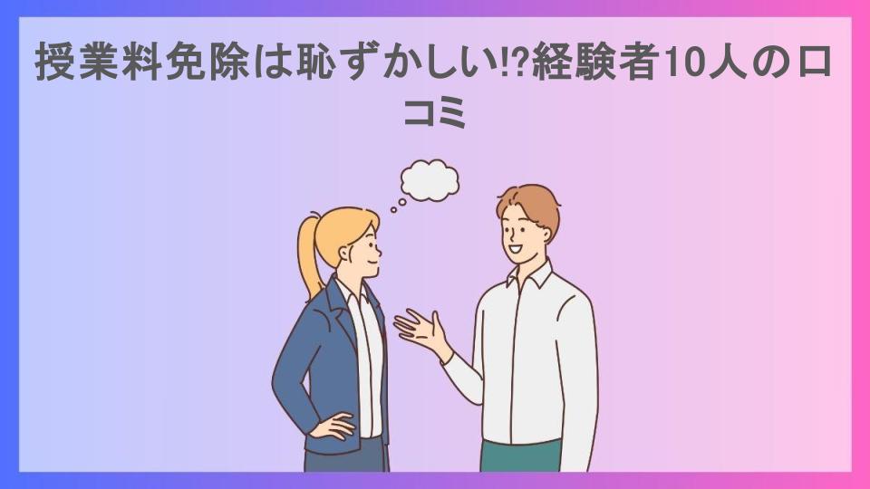 授業料免除は恥ずかしい!?経験者10人の口コミ